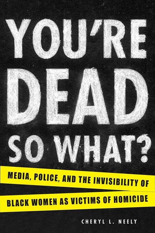 Book cover of You're Dead--So What? Media, Police, and the Invisibility of Black Women as Victims of Homicide