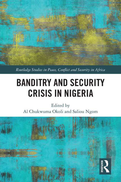 Book cover of Banditry and Security Crisis in Nigeria (Routledge Studies in Peace, Conflict and Security in Africa)
