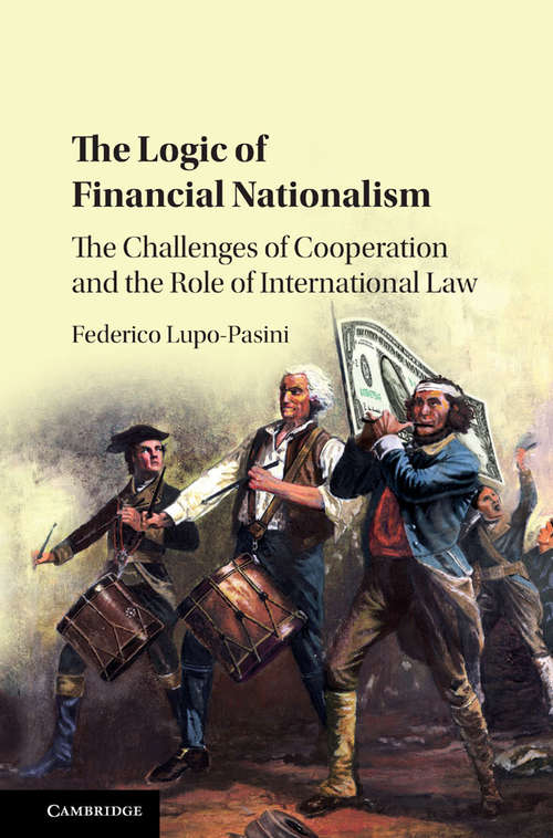 Book cover of The Logic of Financial Nationalism: The Challenges of Cooperation and the Role of International Law
