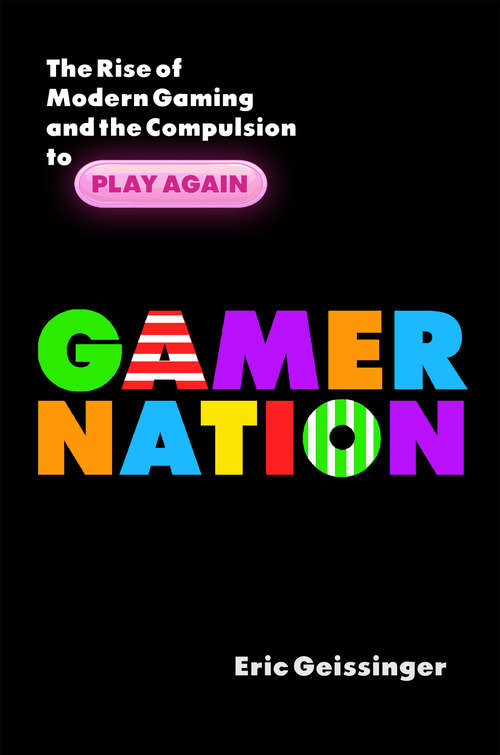 Book cover of Gamer Nation: The Rise of Modern Gaming and the Compulsion to Play Again