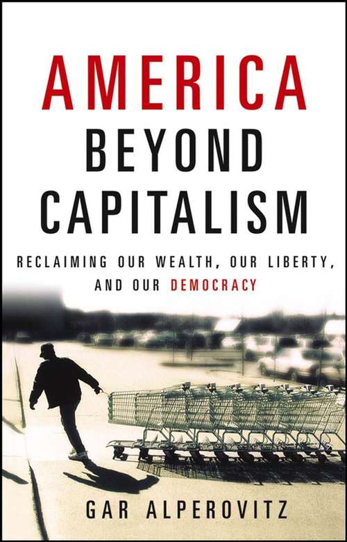 Book cover of America Beyond Capitalism: Reclaiming Our Wealth, Our Liberty, And Our Democracy