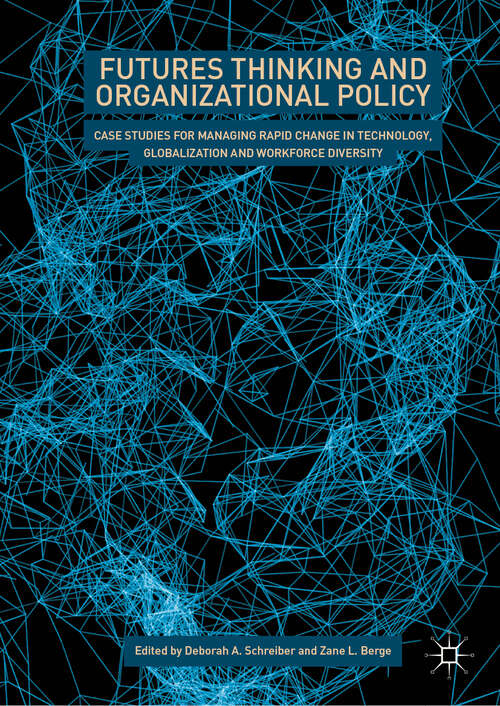 Futures Thinking and Organizational Policy: Case Studies For Managing Rapid Change In Technology, Globalization And Workforce Diversity