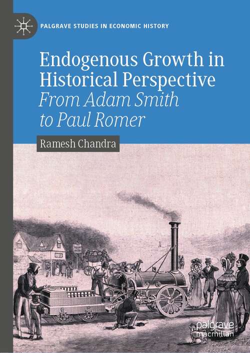 Book cover of Endogenous Growth in Historical Perspective: From Adam Smith to Paul Romer (1st ed. 2022) (Palgrave Studies in Economic History)