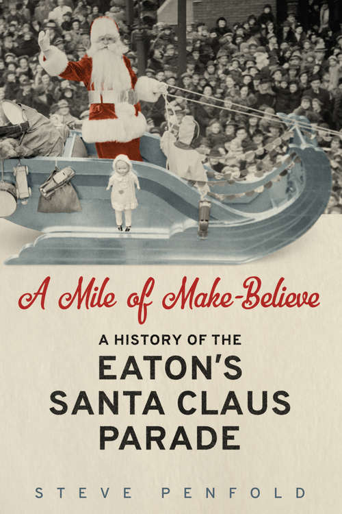 Book cover of A Mile of Make-Believe: A History of the Eaton's Santa Claus Parade