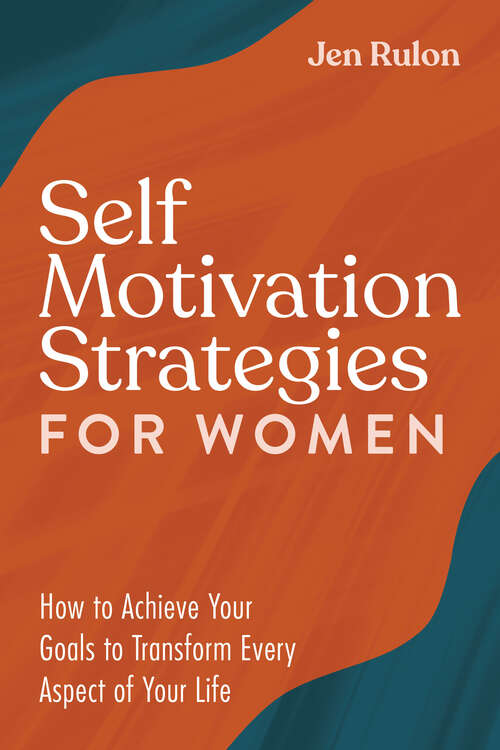 Book cover of Self Motivation Strategies for Women: How to Achieve Your Goals to Transform Every Aspect of Your Life