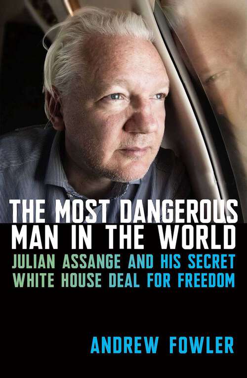 Book cover of The Most Dangerous Man in the World: Julian Assange and His Secret White House Deal for Freedom
