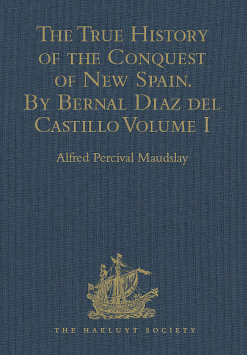 Book cover of The True History of the Conquest of New Spain. By Bernal Diaz del Castillo, One of its Conquerors: From the Exact Copy made of the Original Manuscript. Edited and published in Mexico by Genaro García. Volume I (Hakluyt Society, Second Series #30)