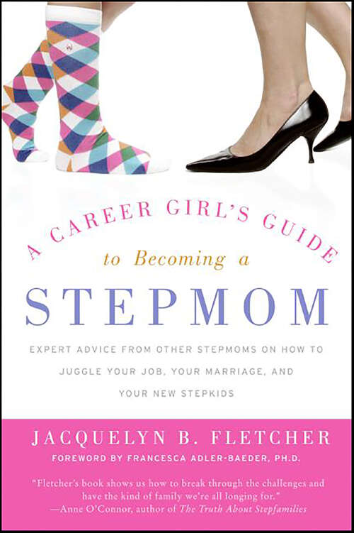 Book cover of A Career Girl's Guide to Becoming a Stepmom: Expert Advice from Other Stepmoms on How to Juggle Your Job, Your Marriage, and Your New Stepkids