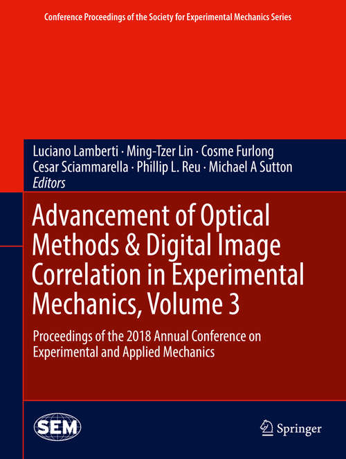 Advancement of Optical Methods & Digital Image Correlation in Experimental Mechanics, Volume 3: Proceedings of the 2018 Annual Conference on Experimental and Applied Mechanics (Conference Proceedings of the Society for Experimental Mechanics Series)