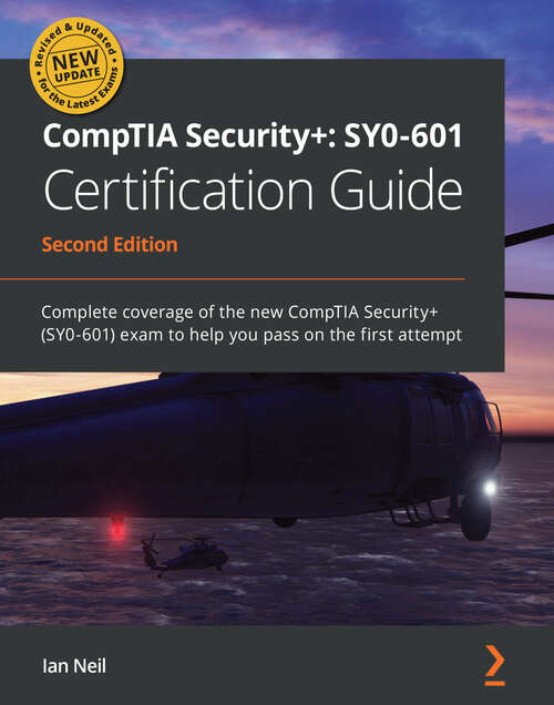 CompTIA Security+: Complete coverage of the new CompTIA Security+ (SY0-601) exam to help you pass on the first attempt, 2nd Edition
