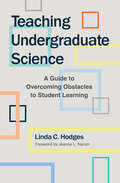 Teaching Undergraduate Science: A Guide to Overcoming Obstacles to Student Learning