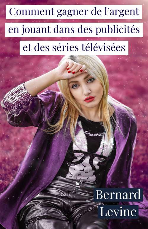 Book cover of Comment gagner de l’argent en jouant dans des publicités et des séries télévisées