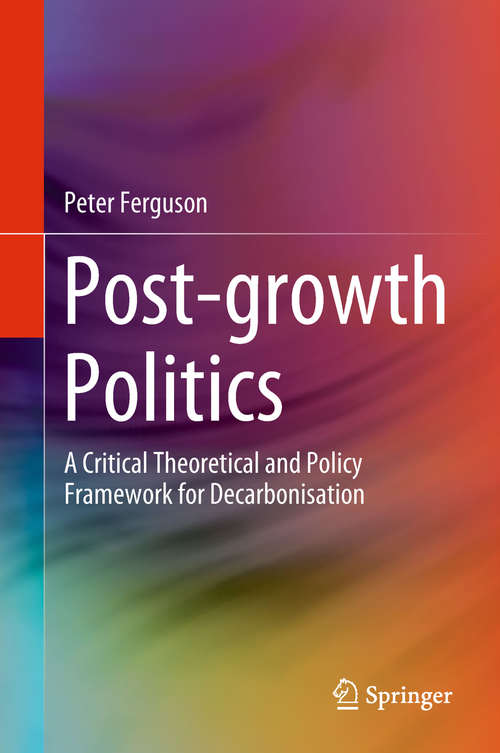 Post-growth Politics: A Critical Theoretical and Policy Framework for Decarbonisation (Green Energy and Technology)