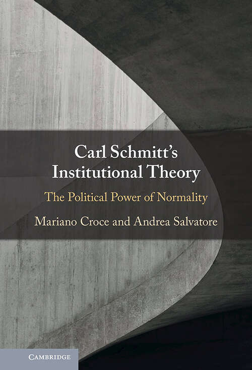 Book cover of Carl Schmitt's Institutional Theory: The Political Power of Normality