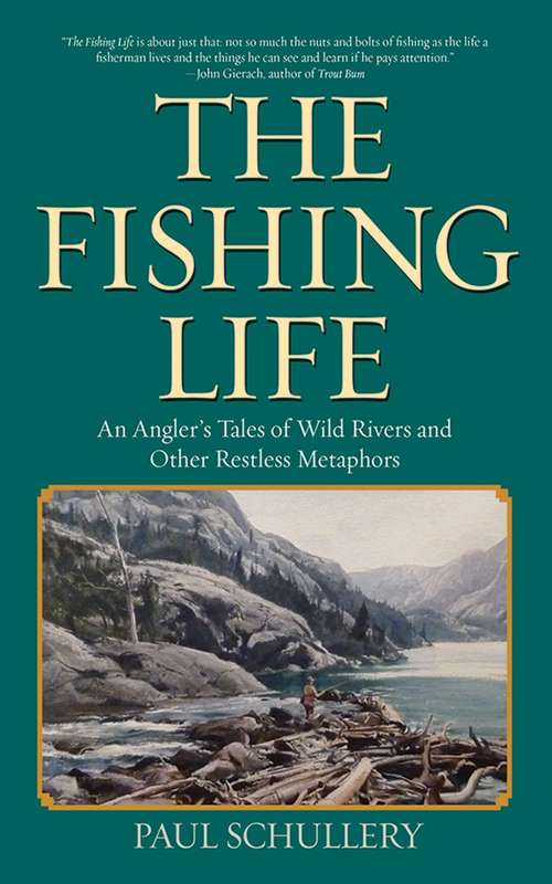 Book cover of The Fishing Life: An Angler's Tales of Wild Rivers and Other Restless Metaphors