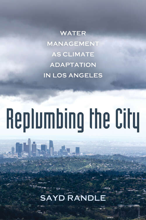 Book cover of Replumbing the City: Water Management as Climate Adaptation in Los Angeles (1)