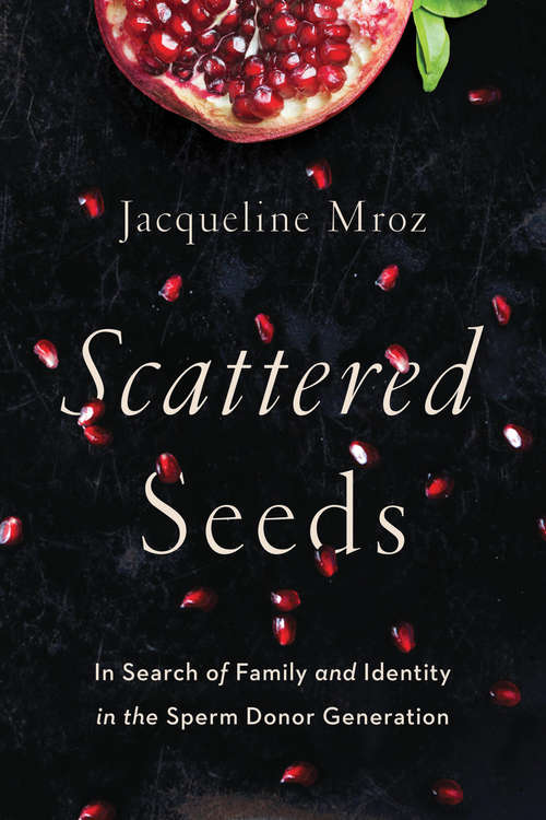 Book cover of Scattered Seeds: In Search of Family and Identity in the Sperm Donor Generation