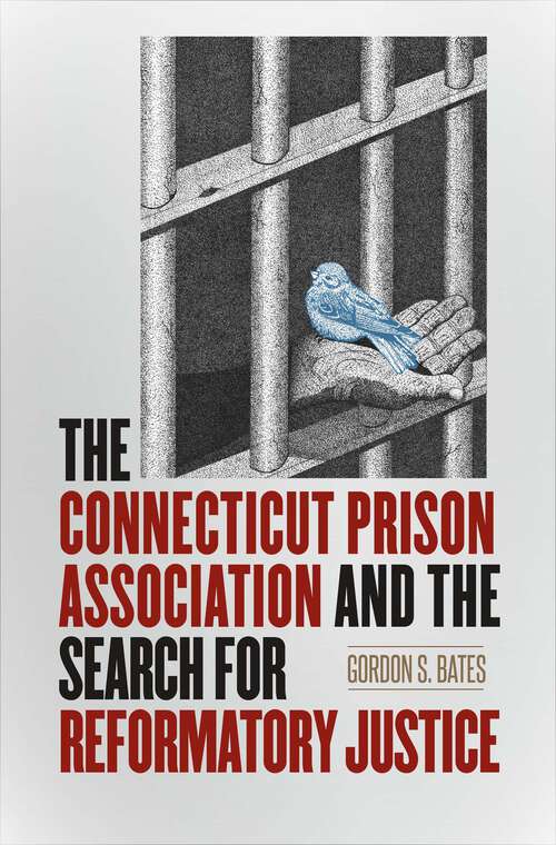 Book cover of The Connecticut Prison Association and the Search for Reformatory Justice (The Driftless Connecticut Series)