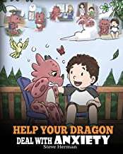Book cover of Help Your Dragon Deal With Anxiety: Train Your Dragon To Overcome Anxiety. A Cute Children Story To Teach Kids How To Deal With Anxiety, Worry And Fear (My Dragon #22)
