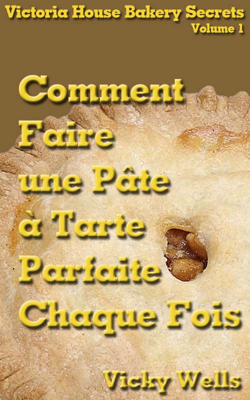 Book cover of Comment Faire une Pâte à Tarte Parfaite - Chaque Fois