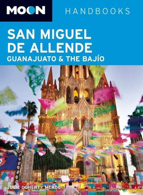 Book cover of Moon San Miguel de Allende, Guanajuato and the Bajío: 2011
