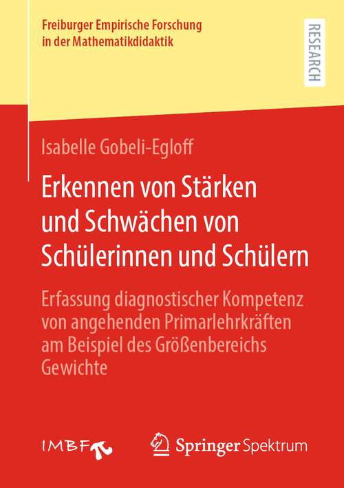 Book cover of Erkennen von Stärken und Schwächen von Schülerinnen und Schülern: Erfassung diagnostischer Kompetenz von angehenden Primarlehrkräften am Beispiel des Größenbereichs Gewichte (2024) (Freiburger Empirische Forschung in der Mathematikdidaktik)