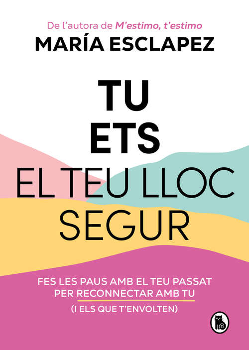 Book cover of Tu ets el teu lloc segur: Fes les paus amb el teu passat per reconnectar amb tu (i amb els que t'envolten)