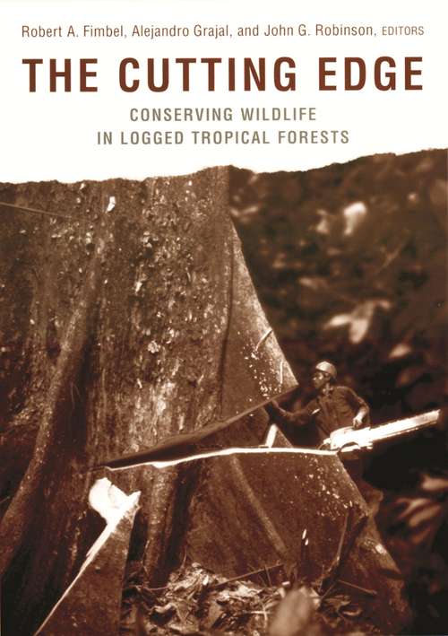 The Cutting Edge: Conserving Wildlife in Logged Tropical Forests (Biology and Resource Management Series)