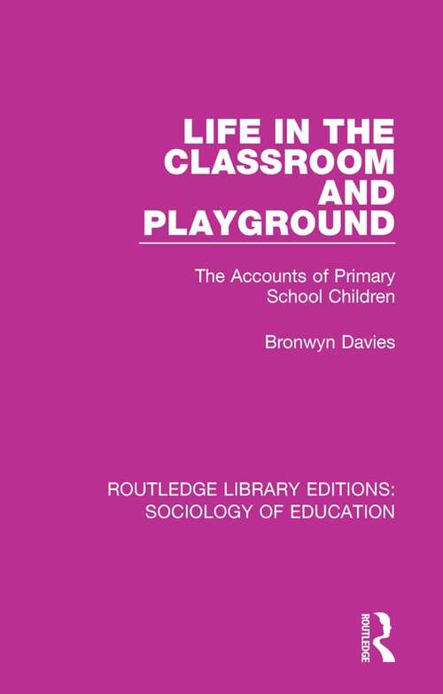 Life in the Classroom and Playground: The Accounts of Primary School Children (Routledge Library Editions: Sociology of Education #17)