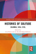 Histories of Solitude: Colombia, 1820s-1970s (Routledge Studies in the History of the Americas)