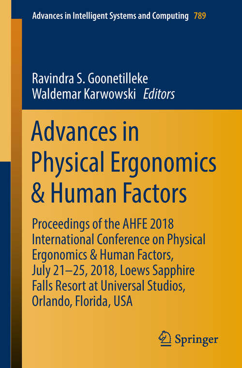 Book cover of Advances in Physical Ergonomics & Human Factors: Proceedings of the AHFE 2018 International Conference on Physical Ergonomics & Human Factors, July 21-25, 2018, Loews Sapphire Falls Resort at Universal Studios, Orlando, Florida, USA (Advances in Intelligent Systems and Computing #789)
