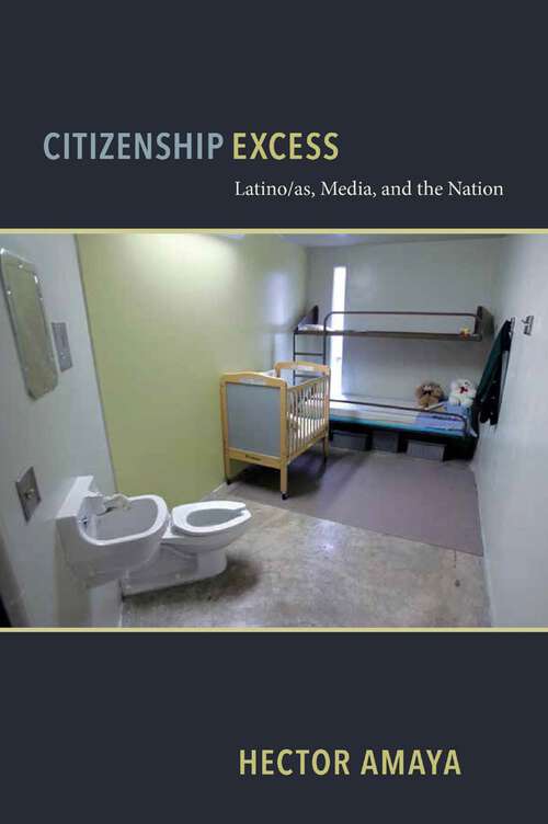 Book cover of Citizenship Excess: Latino/as, Media, and the Nation (Critical Cultural Communication #29)
