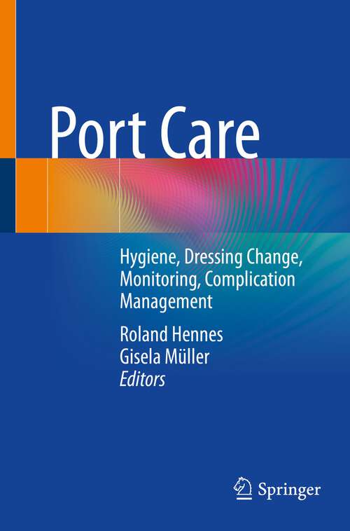 Book cover of Port Care: Hygiene, Dressing Change, Monitoring, Complication Management (1st ed. 2022)