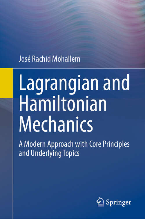 Book cover of Lagrangian and Hamiltonian Mechanics: A Modern Approach with Core Principles and Underlying Topics (2024)