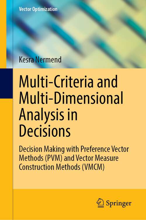 Book cover of Multi-Criteria and Multi-Dimensional Analysis in Decisions: Decision Making with Preference Vector Methods (PVM) and Vector Measure Construction Methods (VMCM) (1st ed. 2023) (Vector Optimization)