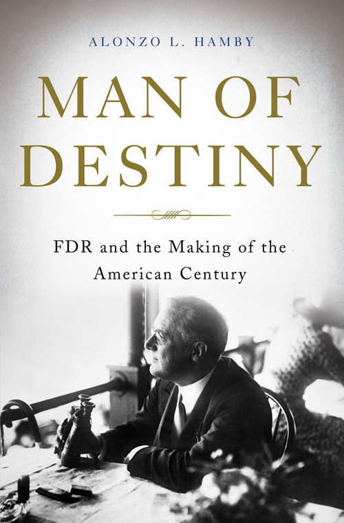 Book cover of Man of Destiny: FDR and the Making of the American Century