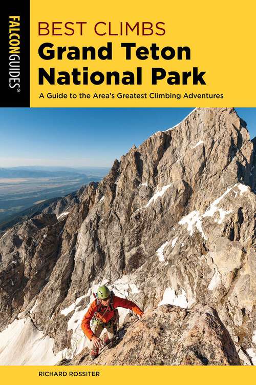 Book cover of Best Climbs Grand Teton National Park: A Guide to the Area's Greatest Climbing Adventures (2nd Edition) (Best Climbs Series)