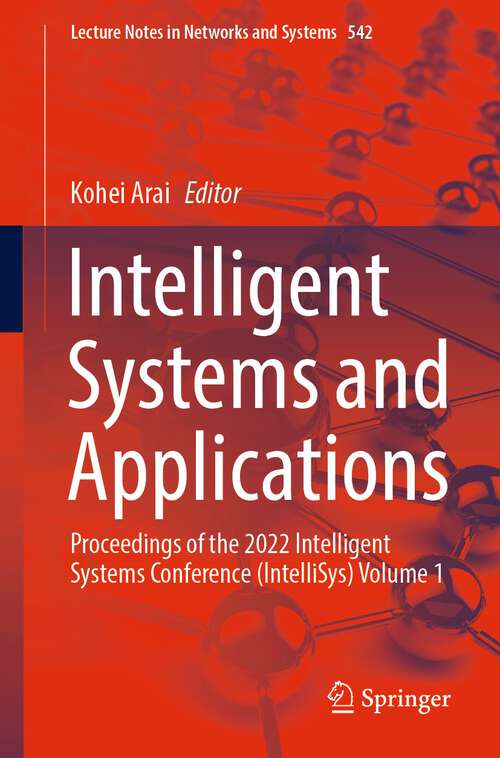 Book cover of Intelligent Systems and Applications: Proceedings of the 2022 Intelligent Systems Conference (IntelliSys) Volume 1 (1st ed. 2023) (Lecture Notes in Networks and Systems #542)