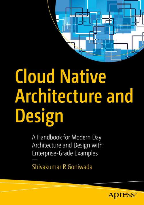 Book cover of Cloud Native Architecture and Design: A Handbook for Modern Day Architecture and Design with Enterprise-Grade Examples (1st ed.)