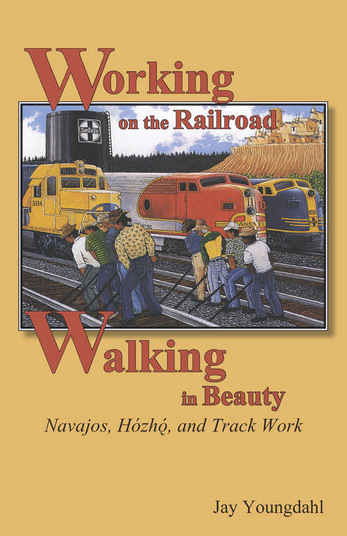 Book cover of Working on the Railroad, Walking in Beauty: Navajos, Hozho, and Track Work
