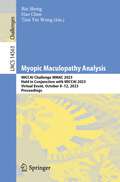 Myopic Maculopathy Analysis: MICCAI Challenge MMAC 2023, Held in Conjunction with MICCAI 2023, Virtual Event, October 8–12, 2023, Proceedings (Lecture Notes in Computer Science #14563)
