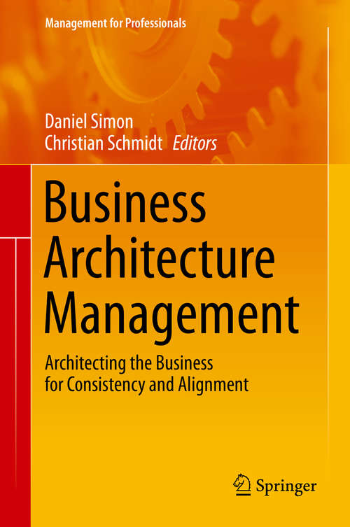Business Architecture Management: Architecting the Business for Consistency and Alignment (Management for Professionals)