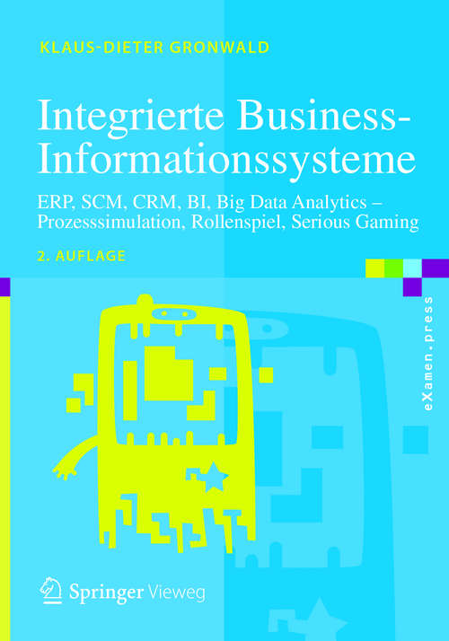 Book cover of Integrierte Business-Informationssysteme: ERP, SCM, CRM, BI, Big Data Analytics – Prozesssimulation, Rollenspiel, Serious Gaming (2. Aufl. 2017) (eXamen.press)