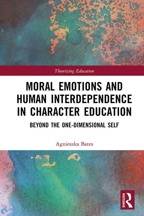 Book cover of Moral Emotions and Human Interdependence in Character Education: Beyond the One-Dimensional Self (Theorizing Education)