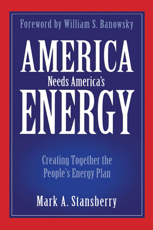 Book cover of America Needs America's Energy: Creating Together the People's Energy Plan (America Needs America's Energy Ser.)