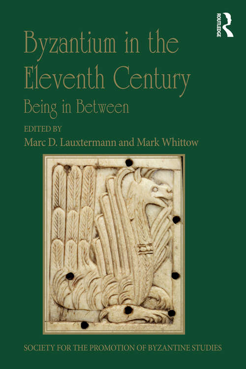 Byzantium in the Eleventh Century: Being in Between (Publications of the Society for the Promotion of Byzantine Studies #19)