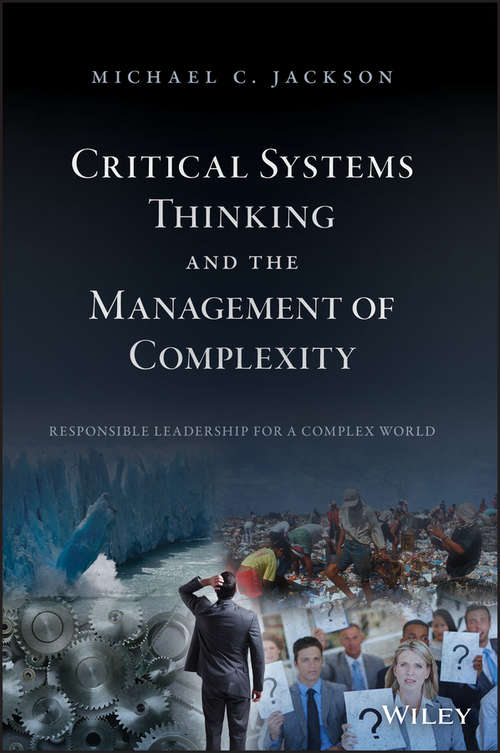 Critical Systems Thinking and the Management of Complexity: Responsible Leadership For A Complex World
