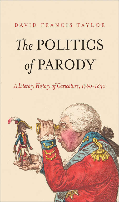 Book cover of The Politics of Parody: A Literary History of Caricature, 1760–1830 (The Lewis Walpole Series in Eighteenth-Century Culture and History)