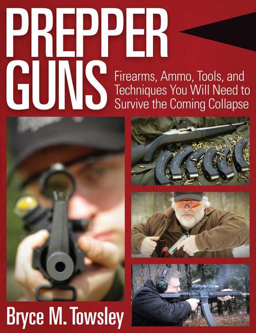 Book cover of Prepper Guns: Firearms, Ammo, Tools, and Techniques You Will Need to Survive the Coming Collapse