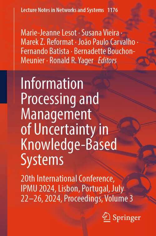 Book cover of Information Processing and Management of Uncertainty in Knowledge-Based Systems: 20th International Conference, IPMU 2024, Lisbon, Portugal, July 22-26, 2024, Proceedings, Volume 3 (Lecture Notes in Networks and Systems #1176)